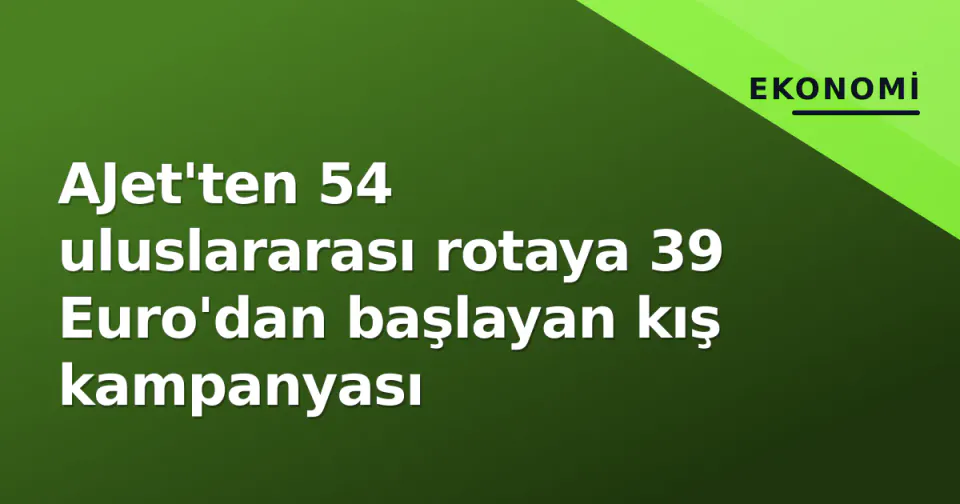 AJet'ten 54 uluslararası rotaya 39 Euro'dan başlayan kış kampanyası görseli