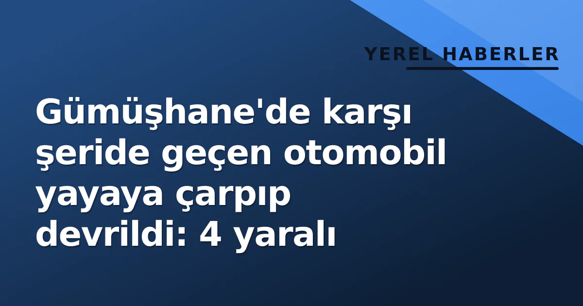 Gümüşhane'de karşı şeride geçen otomobil yayaya çarpıp devrildi: 4 yaralı Gümüşhane'de karşı şeride geçen otomobil yayaya çarpıp devrildi: 4 yaralı