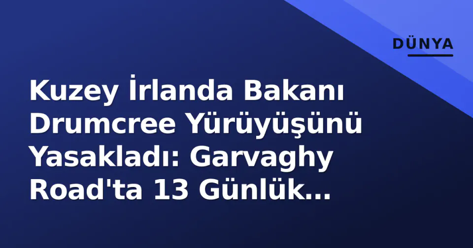 Kuzey İrlanda Bakanı Drumcree Yürüyüşünü Yasakladı: Garvaghy Road'ta 13 Günlük Çatışma Sonuçlandı