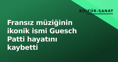 Fransız müziğinin ikonik ismi Guesch Patti hayatını kaybetti