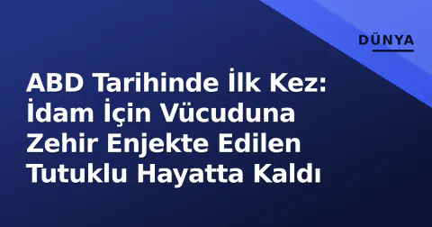ABD Tarihinde İlk Kez: İdam İçin Vücuduna Zehir Enjekte Edilen Tutuklu Hayatta Kaldı
