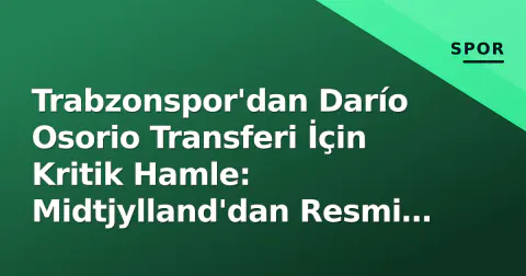 Trabzonspor'dan Darío Osorio Transferi İçin Kritik Hamle: Midtjylland'dan Resmi Cevap