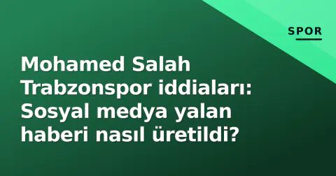 Mohamed Salah Trabzonspor iddiaları: Sosyal medya yalan haberi nasıl üretildi?
