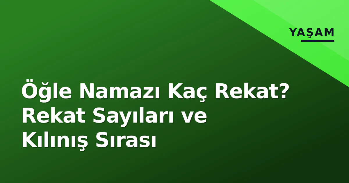 Öğle Namazı Kaç Rekat? Rekat Sayıları ve Kılınış Sırası Öğle Namazı Kaç Rekat? Rekat Sayıları ve Kılınış Sırası