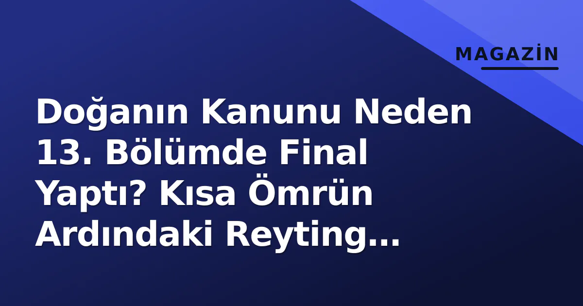 Doğanın Kanunu Neden 13. Bölümde Final Yaptı? Kısa Ömrün Ardındaki Reyting Gerçeği Doğanın Kanunu Neden 13. Bölümde Final Yaptı? Kısa Ömrün Ardındaki Reyting Gerçeği