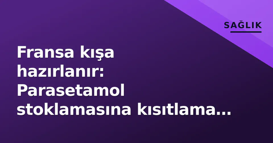 Fransa kışa hazırlanır: Parasetamol stoklamasına kısıtlama getirildi görseli