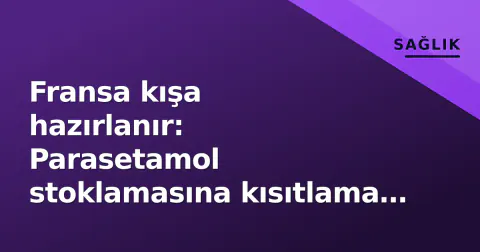 Fransa kışa hazırlanır: Parasetamol stoklamasına kısıtlama getirildi