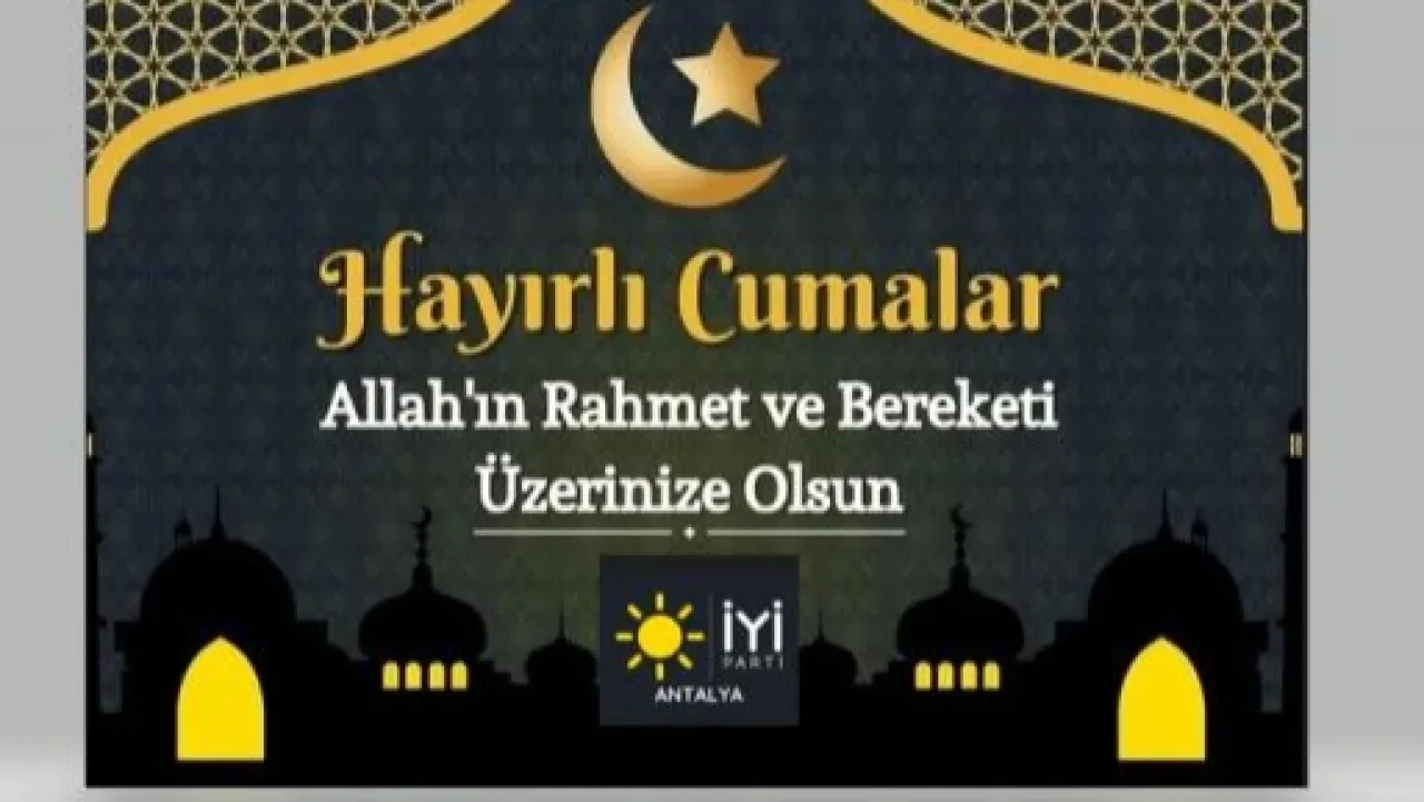 Antalya İYİ Parti İl Başkanlığı'ndan Cuma Mesajı Antalya İYİ Parti İl Başkanlığı'ndan Cuma Mesajı