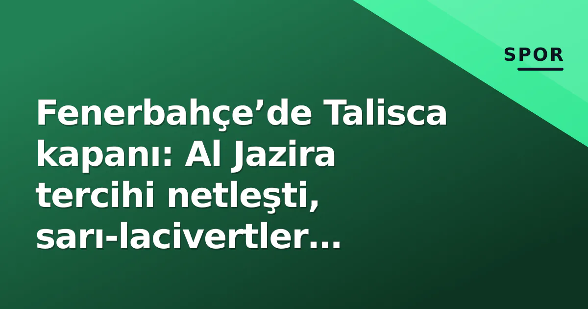 Fenerbahçe’de Talisca kapanı: Al Jazira tercihi netleşti, sarı-lacivertler alternifige yöneldi Fenerbahçe’de Talisca kapanı: Al Jazira tercihi netleşti, sarı-lacivertler alternifige yöneldi