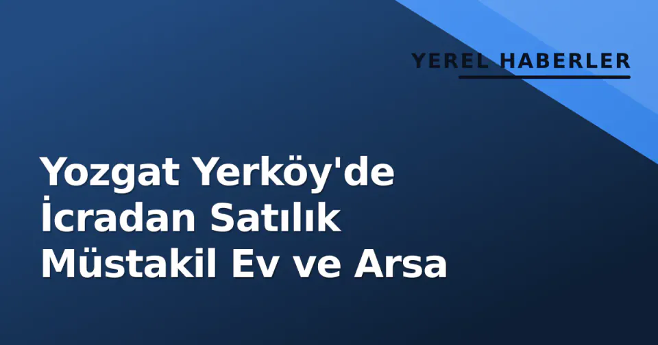 Yozgat Yerköy'de İcradan Satılık Müstakil Ev ve Arsa görseli