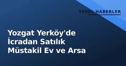 Yozgat Yerköy'de İcradan Satılık Müstakil Ev ve Arsa
