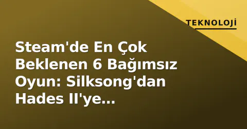 Steam'de En Çok Beklenen 6 Bağımsız Oyun: Silksong'dan Hades II'ye Wishlist'inizdeki İsimler