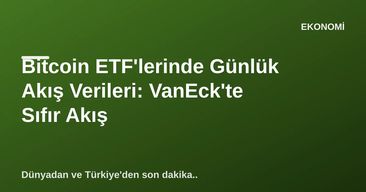 Bitcoin ETF'lerinde Günlük Akış Verileri: VanEck'te Sıfır Akış Bitcoin ETF'lerinde Günlük Akış Verileri: VanEck'te Sıfır Akış