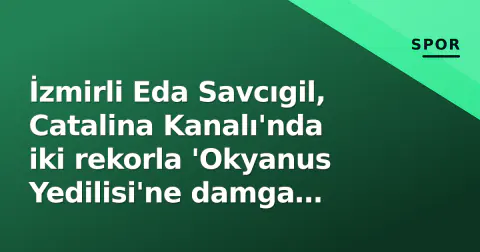 İzmirli Eda Savcıgil, Catalina Kanalı'nda iki rekorla 'Okyanus Yedilisi'ne damga vurdu