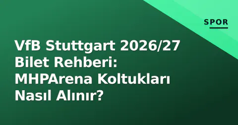 VfB Stuttgart 2026/27 Bilet Rehberi: MHPArena Koltukları Nasıl Alınır?