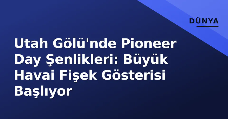 Utah Gölü'nde Pioneer Day Şenlikleri: Büyük Havai Fişek Gösterisi Başlıyor görseli