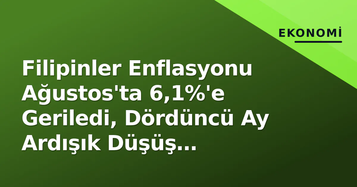 Filipinler Enflasyonu Ağustos'ta 6,1%'e Geriledi, Dördüncü Ay Ardışık Düşüş Kaydedildi Filipinler Enflasyonu Ağustos'ta 6,1%'e Geriledi, Dördüncü Ay Ardışık Düşüş Kaydedildi