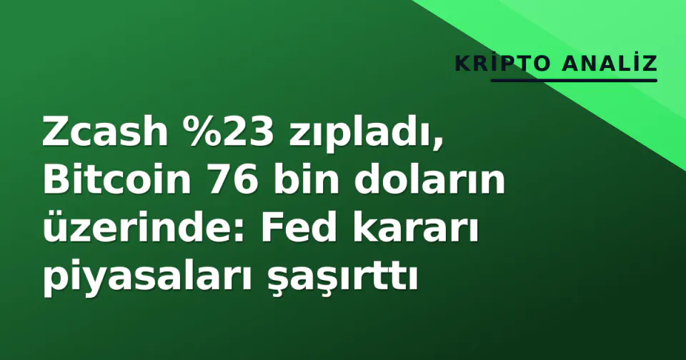 Zcash %23 zıpladı, Bitcoin 76 bin doların üzerinde: Fed kararı piyasaları şaşırttı görseli