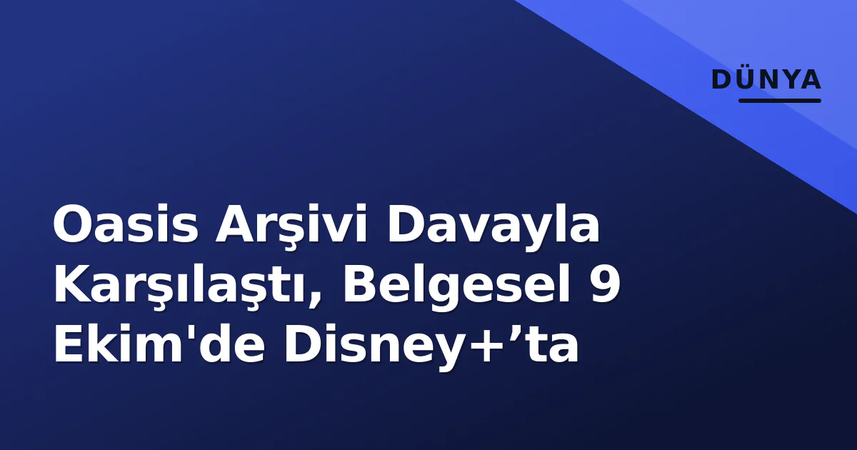 Oasis Arşivi Davayla Karşılaştı, Belgesel 9 Ekim'de Disney+’ta Oasis Arşivi Davayla Karşılaştı, Belgesel 9 Ekim'de Disney+’ta