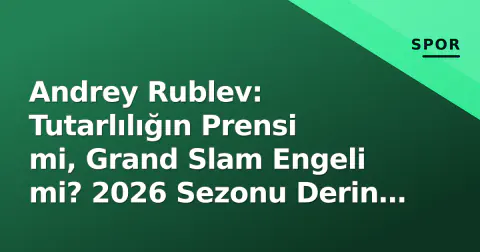 Andrey Rublev: Tutarlılığın Prensi mi, Grand Slam Engeli mi? 2026 Sezonu Derin Analizi