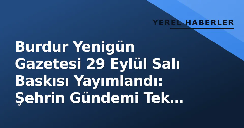 Burdur Yenigün Gazetesi 29 Eylül Salı Baskısı Yayımlandı: Şehrin Gündemi Tek Çatı Altında görseli