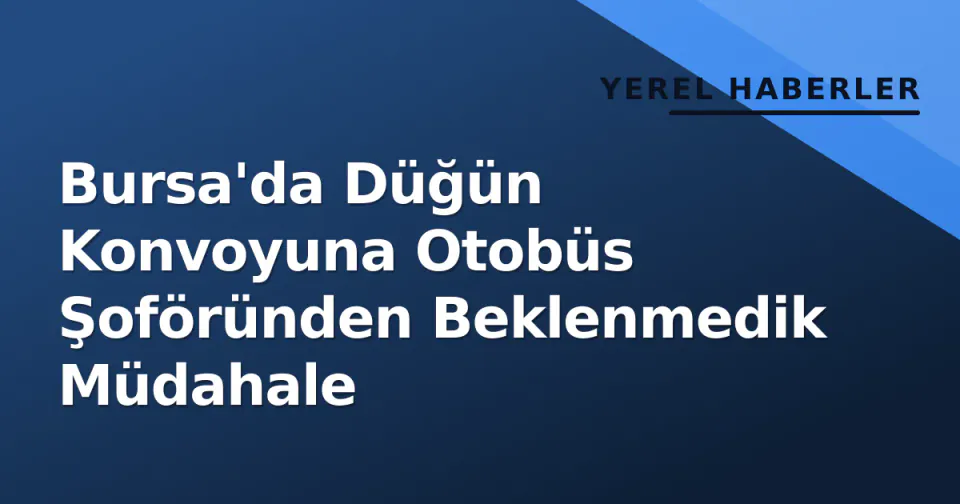Bursa'da Düğün Konvoyuna Otobüs Şoföründen Beklenmedik Müdahale görseli