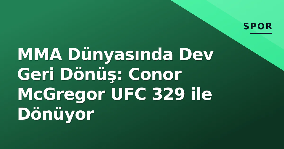 MMA Dünyasında Dev Geri Dönüş: Conor McGregor UFC 329 ile Dönüyor MMA Dünyasında Dev Geri Dönüş: Conor McGregor UFC 329 ile Dönüyor