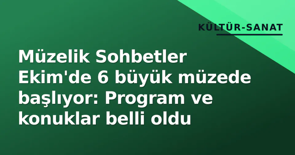 Müzelik Sohbetler Ekim'de 6 büyük müzede başlıyor: Program ve konuklar belli oldu görseli