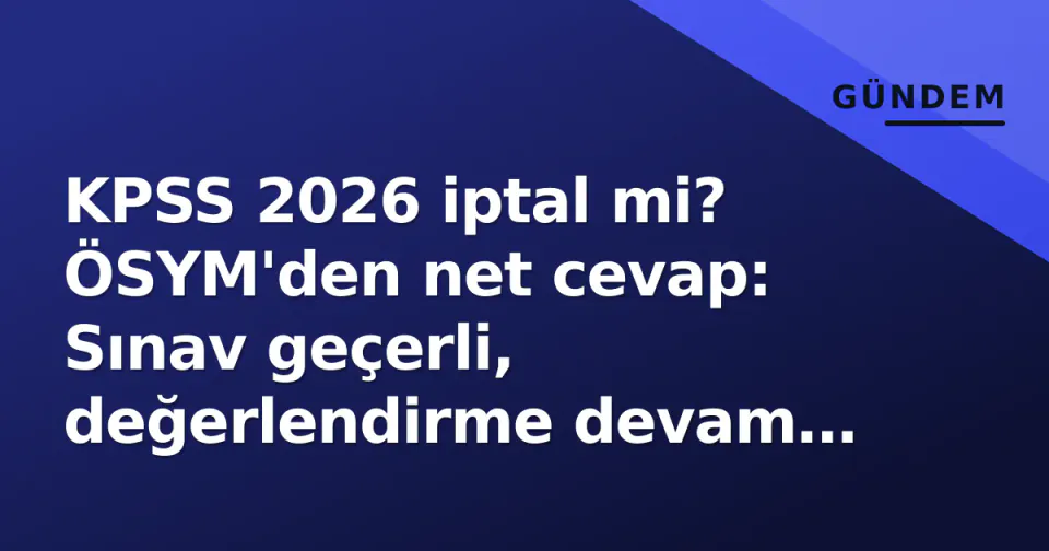 KPSS 2026 iptal mi? ÖSYM'den net cevap: Sınav geçerli, değerlendirme devam ediyor görseli