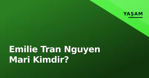 Emilie Tran Nguyen Mari Kimdir?