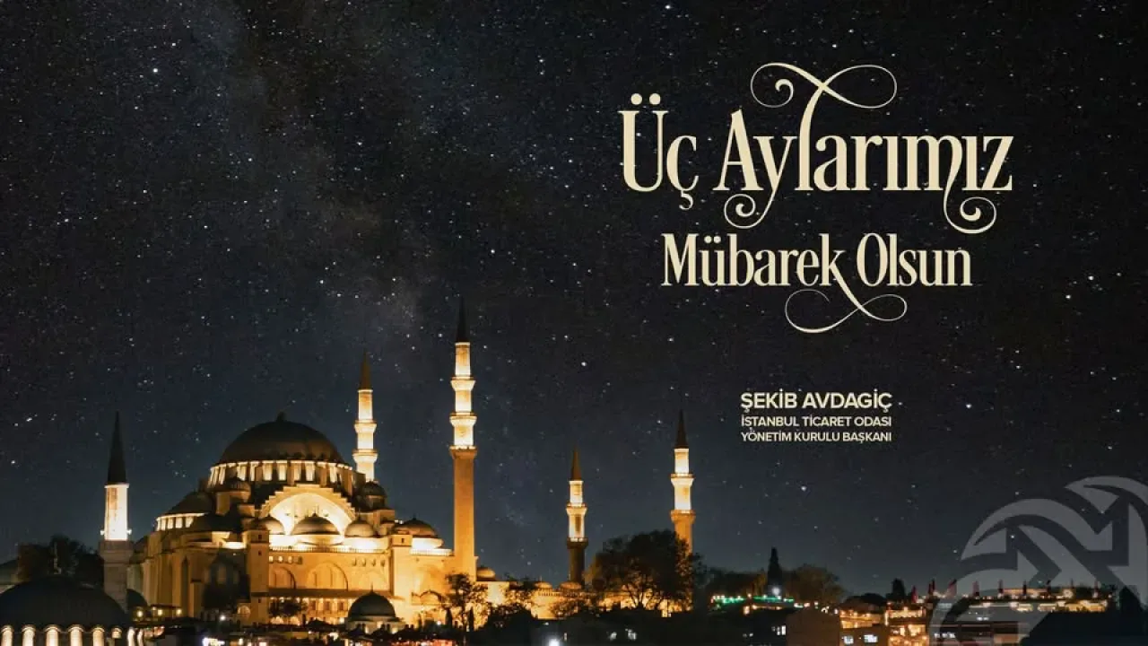 İstanbul Ticaret Odası'ndan Üç Aylar Mesajı: Huzur, Birlik ve Bereket Temennisi İstanbul Ticaret Odası'ndan Üç Aylar Mesajı: Huzur, Birlik ve Bereket Temennisi