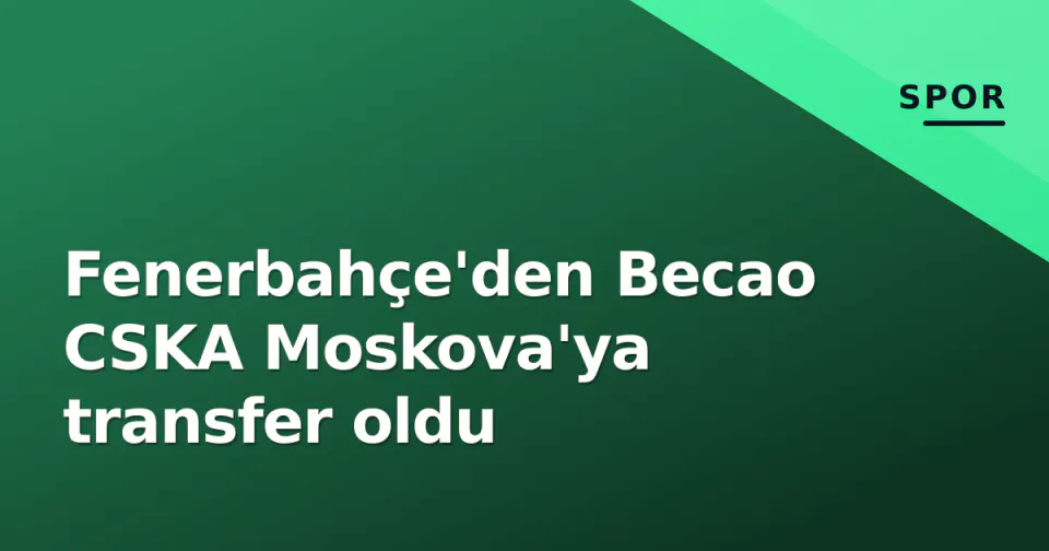 Fenerbahçe'den Becao CSKA Moskova'ya transfer oldu görseli