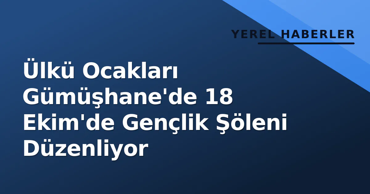 Ülkü Ocakları Gümüşhane'de 18 Ekim'de Gençlik Şöleni Düzenliyor Ülkü Ocakları Gümüşhane'de 18 Ekim'de Gençlik Şöleni Düzenliyor