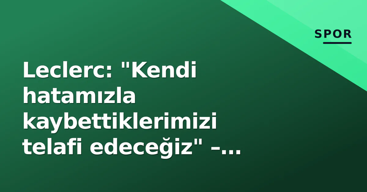 Leclerc: "Kendi hatamızla kaybettiklerimizi telafi edeceğiz" – Monza'da Ferrari'nin hesaplaşma anı Leclerc: "Kendi hatamızla kaybettiklerimizi telafi edeceğiz" – Monza'da Ferrari'nin hesaplaşma anı