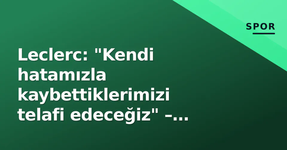 Leclerc: "Kendi hatamızla kaybettiklerimizi telafi edeceğiz" – Monza'da Ferrari'nin hesaplaşma anı görseli