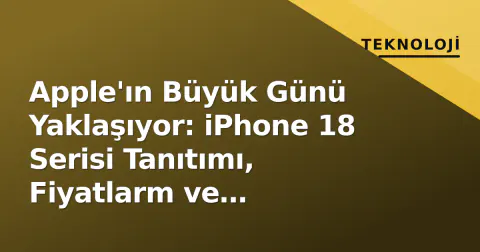 Apple'ın Büyük Günü Yaklaşıyor: iPhone 18 Serisi Tanıtımı, Fiyatlarm ve Türkiye'ye Özel Beklentiler