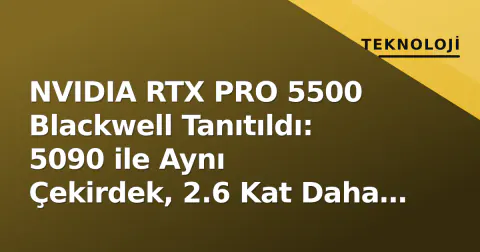 NVIDIA RTX PRO 5500 Blackwell Tanıtıldı: 5090 ile Aynı Çekirdek, 2.6 Kat Daha Fazla VRAM