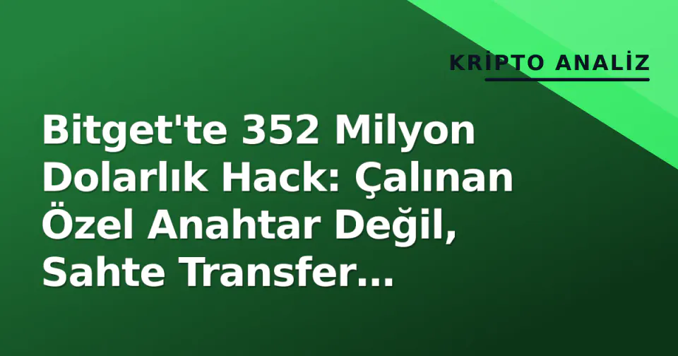 Bitget'te 352 Milyon Dolarlık Hack: Çalınan Özel Anahtar Değil, Sahte Transfer Verileri görseli