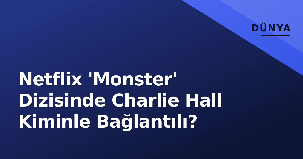 Netflix 'Monster' Dizisinde Charlie Hall Kiminle Bağlantılı? Netflix 'Monster' Dizisinde Charlie Hall Kiminle Bağlantılı?
