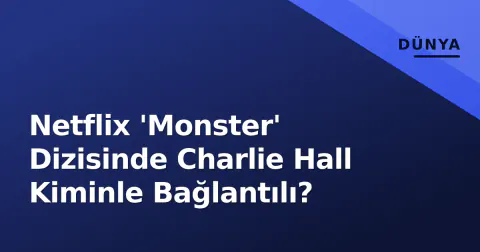Netflix 'Monster' Dizisinde Charlie Hall Kiminle Bağlantılı?