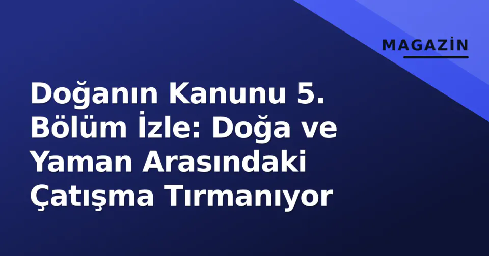 Doğanın Kanunu 5. Bölüm İzle: Doğa ve Yaman Arasındaki Çatışma Tırmanıyor görseli