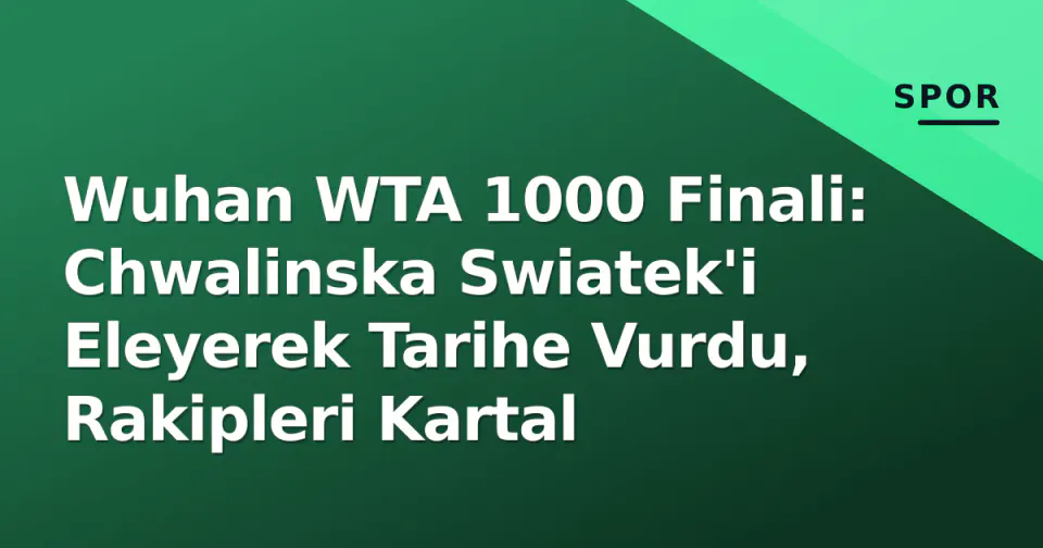 Wuhan WTA 1000 Finali: Chwalinska Swiatek'i Eleyerek Tarihe Vurdu, Rakipleri Kartal görseli