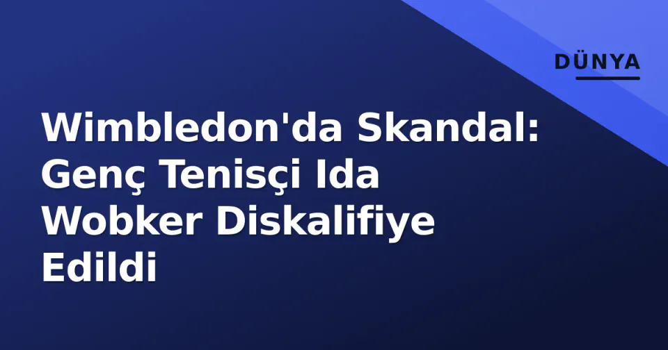 Wimbledon'da Skandal: Genç Tenisçi Ida Wobker Diskalifiye Edildi görseli