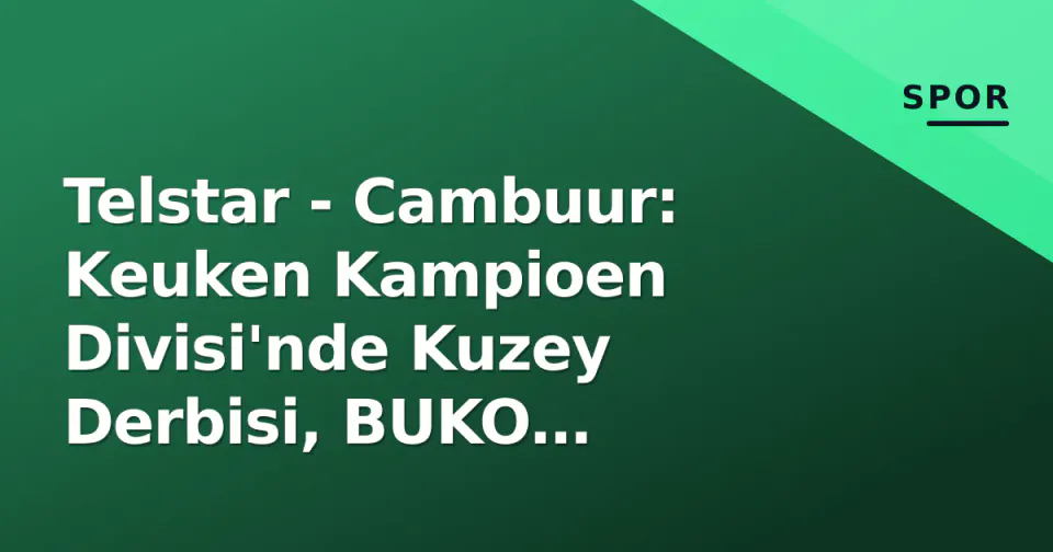 Telstar - Cambuur: Keuken Kampioen Divisi'nde Kuzey Derbisi, BUKO Stadion'da 6 Eylül Mücadelesi görseli