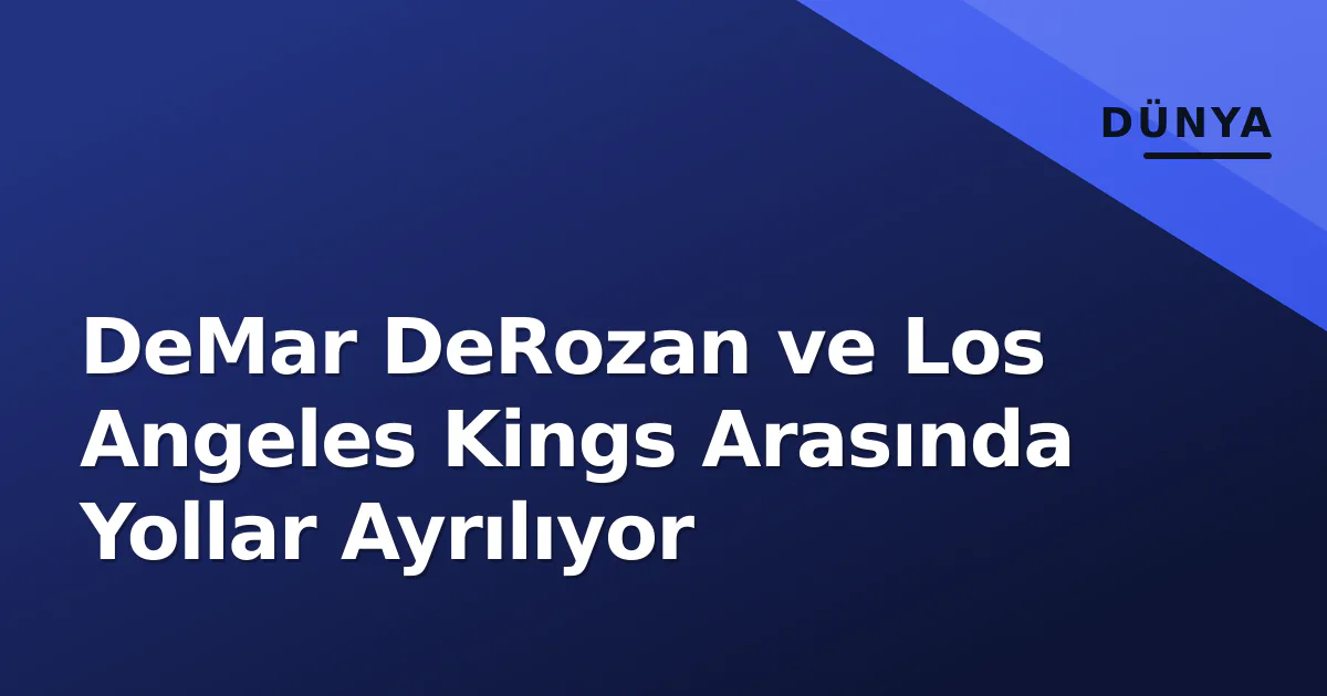 DeMar DeRozan ve Los Angeles Kings Arasında Yollar Ayrılıyor DeMar DeRozan ve Los Angeles Kings Arasında Yollar Ayrılıyor