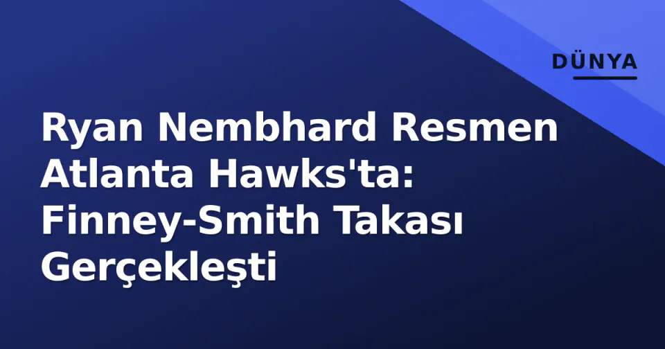 Ryan Nembhard Resmen Atlanta Hawks'ta: Finney-Smith Takası Gerçekleşti görseli