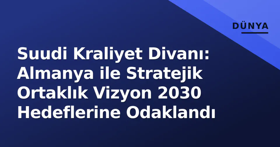 Suudi Kraliyet Divanı: Almanya ile Stratejik Ortaklık Vizyon 2030 Hedeflerine Odaklandı görseli
