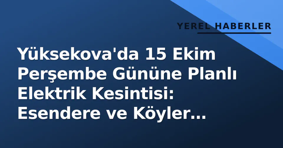 Yüksekova'da 15 Ekim Perşembe Gününe Planlı Elektrik Kesintisi: Esendere ve Köyler Etkilenecek görseli