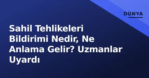 Sahil Tehlikeleri Bildirimi Nedir, Ne Anlama Gelir? Uzmanlar Uyardı
