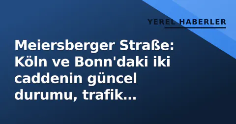 Meiersberger Straße: Köln ve Bonn'daki iki caddenin güncel durumu, trafik planları ve mülkiyet değerleri